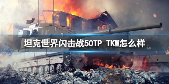 坦克世界闪击战50TP TKW怎么样 坦克世界闪击战50TP TKW优缺点介绍