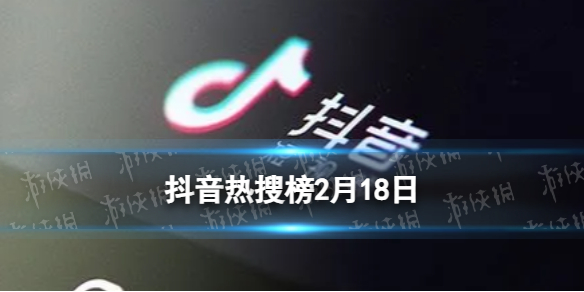 抖音热搜榜2月18日 抖音热搜排行榜今日榜2.18
