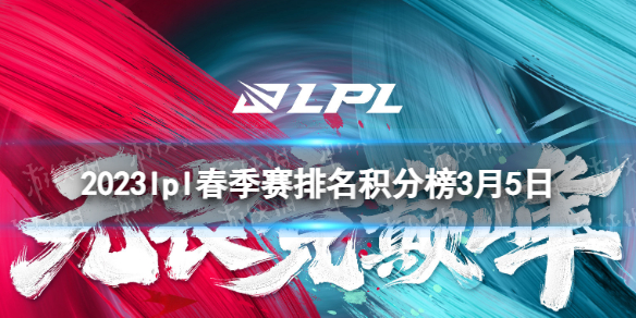 LPL春季赛3月5日赛程 2023LPL春季赛3月5日首发名单