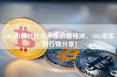 ARG币粉丝代币未来价格预测，ARG币实时行情分享！