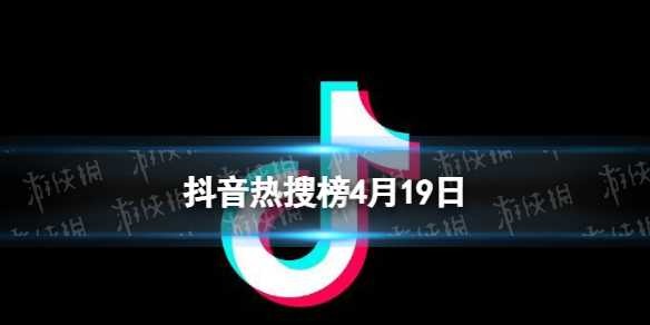 抖音热搜榜4月19日 抖音热搜排行榜今日榜4.19