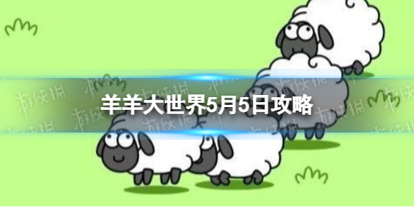 羊羊大世界5.5攻略 羊了个羊5月5日羊羊大世界怎么过