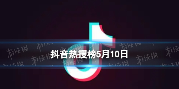 抖音热搜榜5月10日 抖音热搜排行榜今日榜5.10